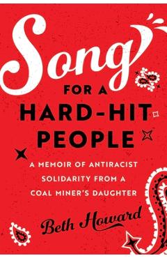 Coperta cărții 'Song for a Hard-Hit People: A Memoir of Antiracist Solidarity from a Coal Miner's Daughter - Beth Howard'