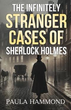 Coperta cărții 'The Infinitely Stranger Cases of Sherlock Holmes - Paula Hammond'