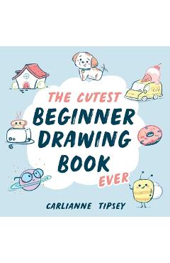 Coperta cărții 'The Cutest Beginner Drawing Book Ever - Carlianne Tipsey'