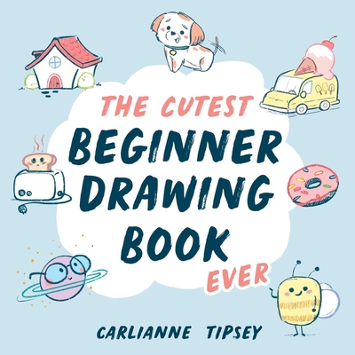 Coperta cărții 'The Cutest Beginner Drawing Book Ever - Carlianne Tipsey'