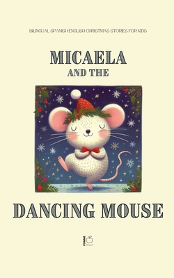 Micaela and the Dancing Mouse: Bilingual Spanish-English Christmas Stories for Kids - Pomme Bilingual