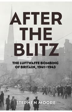 Coperta cărții 'After the Blitz: The Luftwaffe Bombing of Britain, 1941-1943 - Stephen Moore'