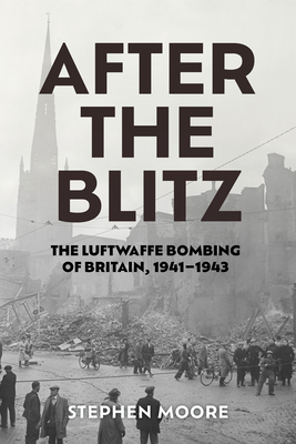 Coperta cărții 'After the Blitz: The Luftwaffe Bombing of Britain, 1941-1943 - Stephen Moore'