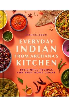 Coperta cărții 'Everyday Indian from Archana's Kitchen: 100 Simple Recipes for Busy Home Cooks - Archana Doshi'