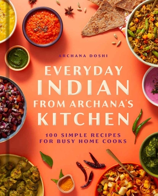 Coperta cărții 'Everyday Indian from Archana's Kitchen: 100 Simple Recipes for Busy Home Cooks - Archana Doshi'