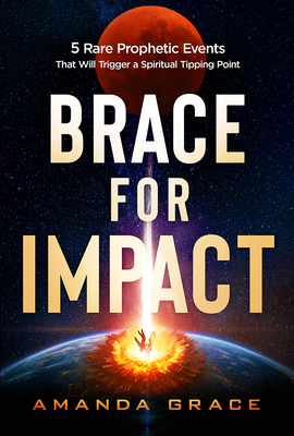 Coperta cărții 'Brace for Impact: Five Rare Prophetic Events That Will Trigger a Spiritual Tipping Point - Amanda Grace'