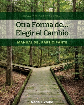 Otra Forma de... Elegir el Cambio: Manual del Participante (Spanish Translation) - Nada J. Yorke