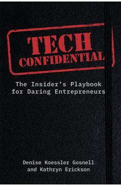 Tech Confidential: The Insider's Playbook for Daring Entrepreneurs - Denise Koessler Gosnell