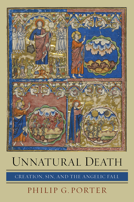 Unnatural Death: Creation, Sin, and the Angelic Fall - Philip G. Porter