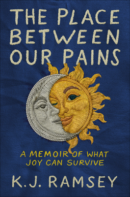 Coperta cărții 'The Place Between Our Pains: A Memoir of What Joy Can Survive - K. J. Ramsey'