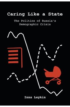 Coperta cărții 'Caring Like a State: The Politics of Russia's Demographic Crisis - Inna Leykin'