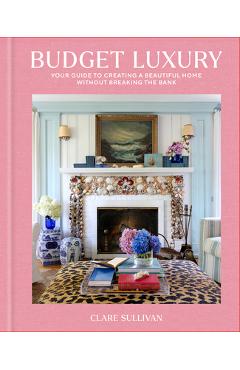 Coperta cărții 'Budget Luxury: Your Guide to Creating a Beautiful Home Without Breaking the Bank - Clare Sullivan'