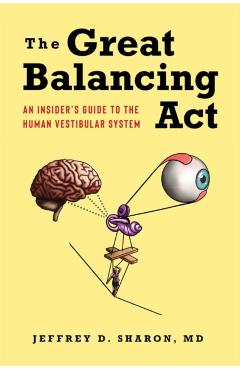 The Great Balancing ACT: An Insider's Guide to the Human Vestibular System - Jeffrey D. Sharon