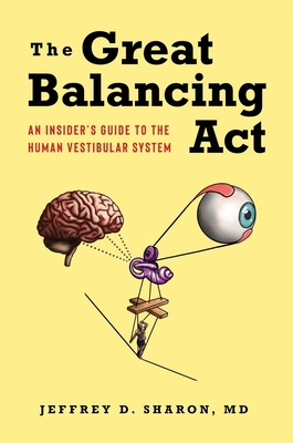 The Great Balancing ACT: An Insider's Guide to the Human Vestibular System - Jeffrey D. Sharon