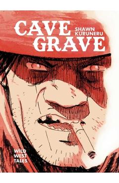 Coperta cărții 'Cave Grave: Wild West Tales - Shawn Kuruneru'