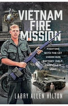 Coperta cărții 'Vietnam Fire Mission: Fighting with the 1st 155mm Gun Battery (Self-Propelled), USMC - Larry Allen Hilton'