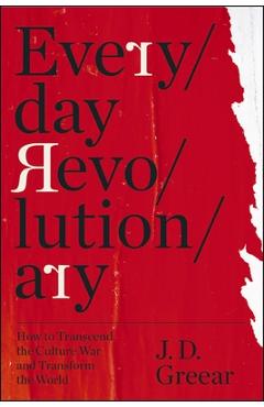 Coperta cărții 'Everyday Revolutionary: How to Transcend the Culture War and Transform the World - J. D. Greear'