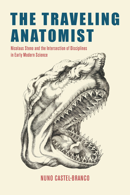 The Traveling Anatomist: Nicolaus Steno and the Intersection of Disciplines in Early Modern Science - Nuno Castel-branco