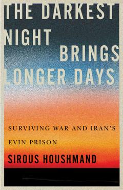 Coperta cărții 'The Darkest Night Brings Longer Days: Surviving War and Iran's Evin Prison Volume 31 - Sirous Houshmand'