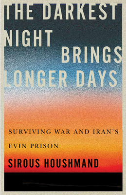 The Darkest Night Brings Longer Days: Surviving War and Iran's Evin Prison Volume 31 - Sirous Houshmand