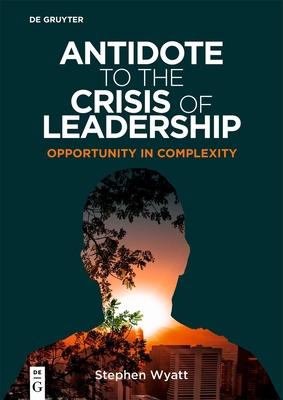 Antidote to the Crisis of Leadership: Opportunity in Complexity - Stephen Wyatt