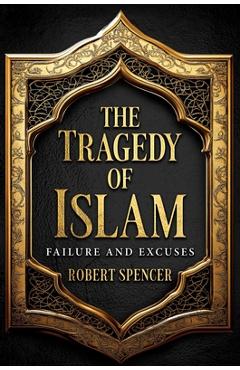 Coperta cărții 'The Tragedy of Islam: Failure and Excuses - Robert Spencer'