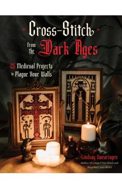 Coperta cărții 'Cross Stitch from the Dark Ages: 25 Medieval Projects to Plague Your Walls - Lindsay Swearingen'