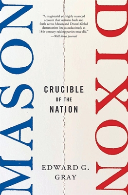 Mason-Dixon: Crucible of the Nation - Edward G. Gray
