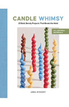 Coperta cărții 'Candle Whimsy: 23 Bold, Bendy Projects That Break the Mold - Anna Dykhoff'