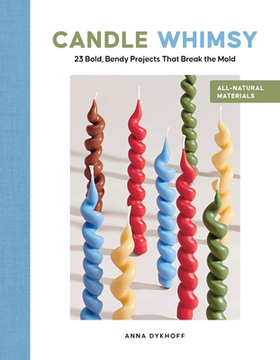 Coperta cărții 'Candle Whimsy: 23 Bold, Bendy Projects That Break the Mold - Anna Dykhoff'