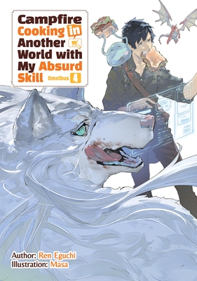 Coperta cărții 'Campfire Cooking in Another World with My Absurd Skill: Omnibus 4 (Light Novel) - Ren Eguchi'