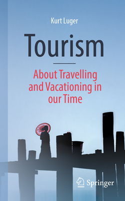Tourism - About Traveling and Vacationing in Our Time - Kurt Luger