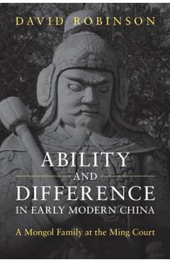 Poza produsului Ability and Difference in Early Modern China: A Mongol Family at the Ming Court - David Robinson