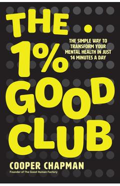 Coperta cărții 'The 1% Good Club: The Simple Way to Transform Your Mental Health in Just 14 Minutes a Day - Cooper Chapman'