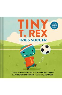 Coperta cărții 'Tiny T. Rex Tries Soccer: A Tiny T. Rex Book--Includes Stickers Inside! - Jonathan Stutzman'
