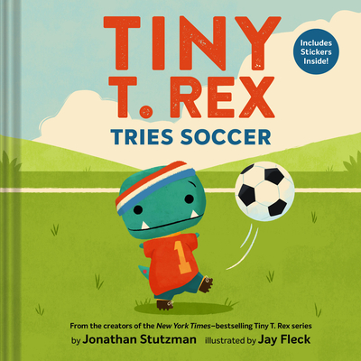 Coperta cărții 'Tiny T. Rex Tries Soccer: A Tiny T. Rex Book--Includes Stickers Inside! - Jonathan Stutzman'