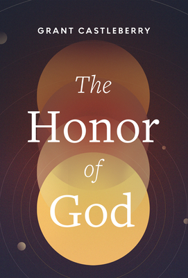 The Honor of God - Grant Castleberry