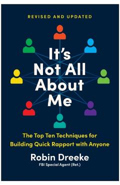 It's Not All about Me, Revised and Updated Edition: The Top Ten Techniques for Building Quick Rapport with Anyone - Robin Dreeke