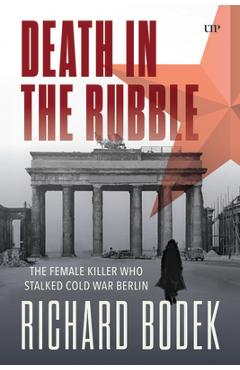 Poza produsului Death in the Rubble: The Female Killer Who Stalked Cold War Berlin - Richard Bodek