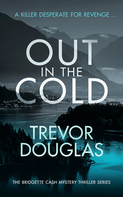 Out in the Cold: A Spine-Tingling Police Procedural with Twists That Will Leave You Breathless - Trevor Douglas