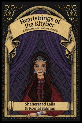 Heartstrings of the Khyber: A Collection of Pashto Folktales - Shaherzaad Laila