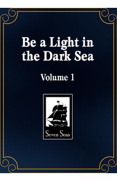 Coperta cărții 'Be a Light in the Dark Sea (Novel) Vol. 1 -'