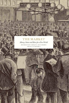 The Market: Money, States and Ideas for a Free World - Francis J. Gavin