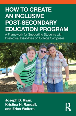 How to Create an Inclusive Post-Secondary Education Program: A Framework for Supporting Students with Intellectual Disabilities on College Campuses - Joseph B. Ryan