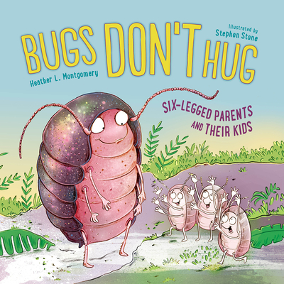 Bugs Don't Hug: Six-Legged Parents and Their Kids - Heather L. Montgomery