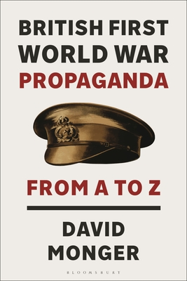 British First World War Propaganda: From A to Z - David Monger