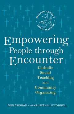 Poza produsului Empowering People Through Encounter: Catholic Social Teaching and Community Organizing - Erin Brigham