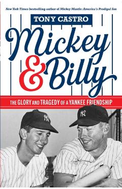 Coperta cărții 'Mickey & Billy: The Glory and Tragedy of a Yankee Friendship - Tony Castro'