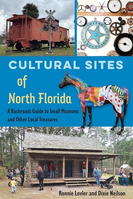 Cultural Sites of North Florida: A Backroads Guide to Small Museums and Other Local Treasures - Ronnie Lovler