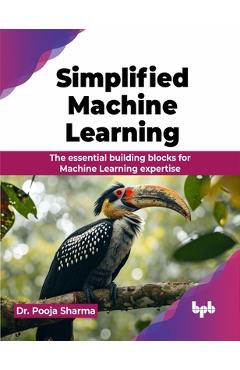 Poza produsului Simplified Machine Learning: The essential building blocks for Machine Learning expertise (English Edition) - Pooja Sharma